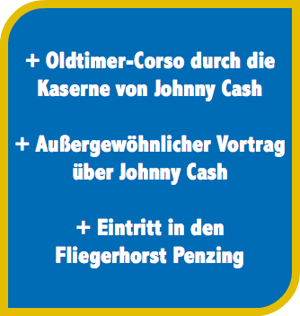  + Oldtimer-Corso durch die Kaserne von Johnny Cash + Außergewöhnlicher Vortrag über Johnny Cash + Eintritt in den Fliegerhorst Penzing 