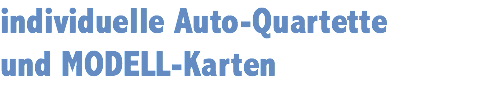 individuelle Auto-Quartette und MODELL-Karten