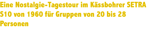 Eine Nostalgie-Tagestour im Kässbohrer SETRA S10 von 1960 für Gruppen von 20 bis 28 Personen