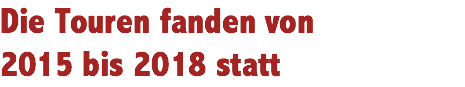 Die Touren fanden von 2015 bis 2018 statt